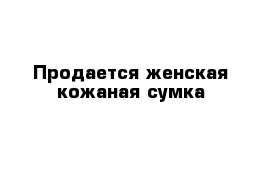 Продается женская кожаная сумка